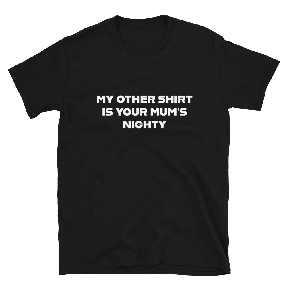 My Other Shirt is Your Mum's Nighty Shirt