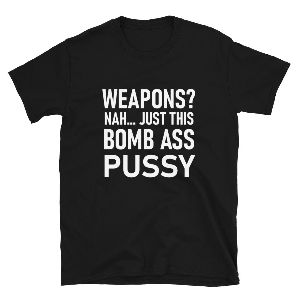 Weapons Nah Just This Bomb Ass Pussy Shirt