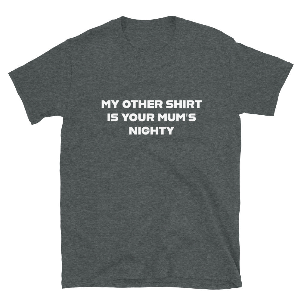 My Other Shirt is Your Mum's Nighty Shirt