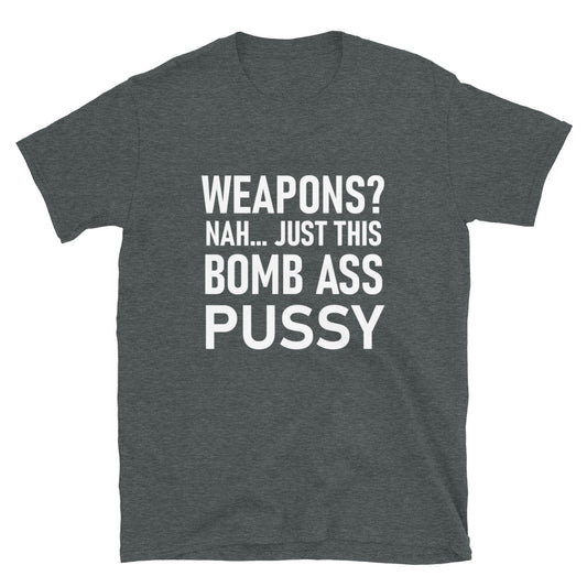 Weapons Nah Just This Bomb Ass Pussy Shirt