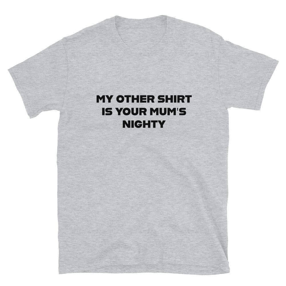 My Other Shirt is Your Mum's Nighty Shirt