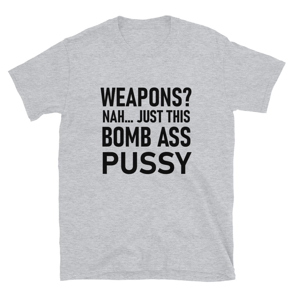 Weapons Nah Just This Bomb Ass Pussy Shirt