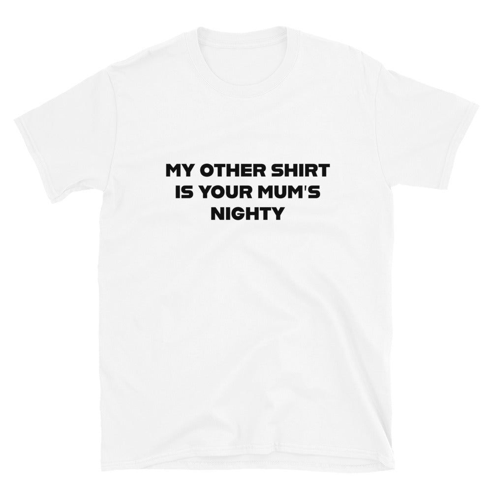 My Other Shirt is Your Mum's Nighty Shirt