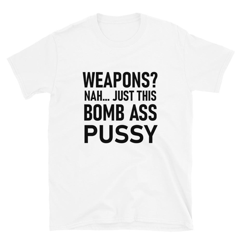 Weapons Nah Just This Bomb Ass Pussy Shirt